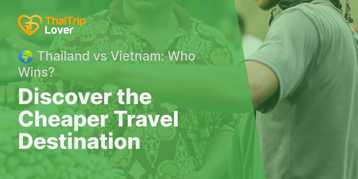 Which country is cheaper to travel to between Thailand and Vietnam?